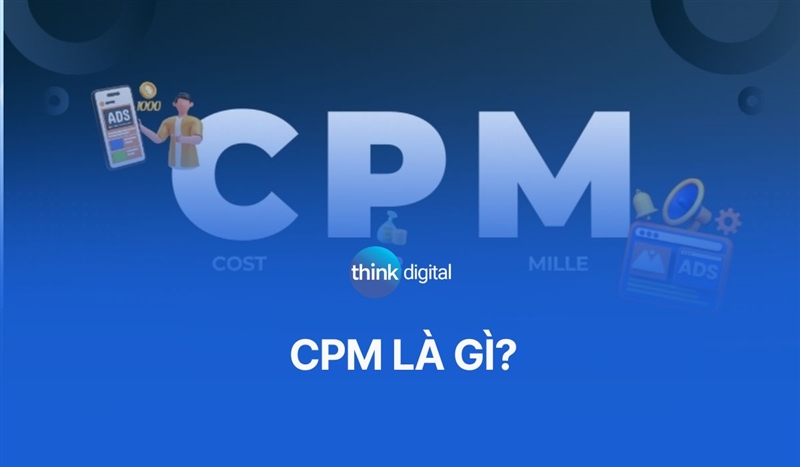 CPM là gì? So sánh CPM và CPC trong Digital Marketing